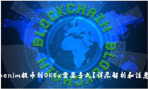 从Tokenim提币到OKEx需要多久？详尽解析和注意事项