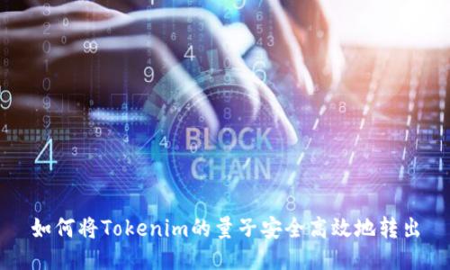 如何将Tokenim的量子安全高效地转出