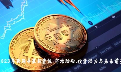 2023年狗狗币最新资讯：市场动向、投资潜力与未来前景