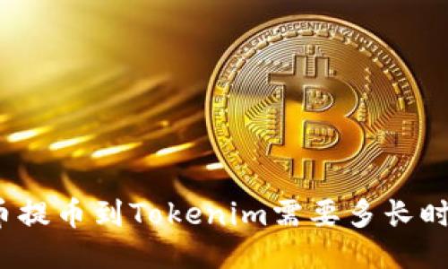火币提币到Tokenim需要多长时间？