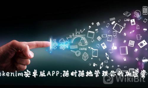 Tokenim安卓版APP：随时随地管理你的加密资产