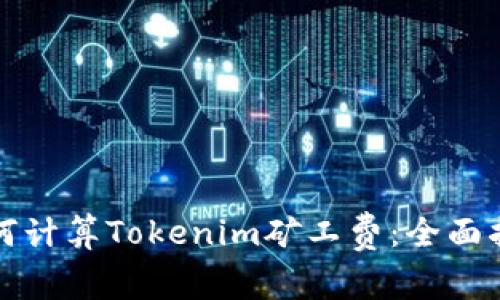 如何计算Tokenim矿工费：全面指南