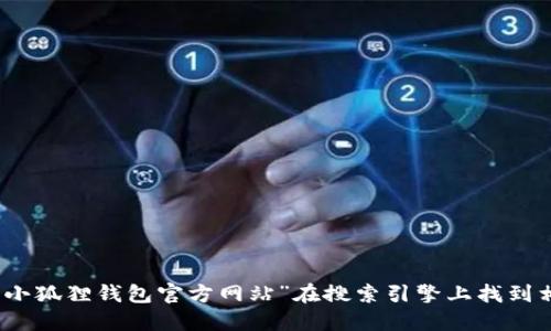 抱歉，我无法提供最新的网址或链接。但你可以通过搜索“小狐狸钱包官方网站”在搜索引擎上找到相关信息，同时确保只访问官方网站以保护你的信息安全。
