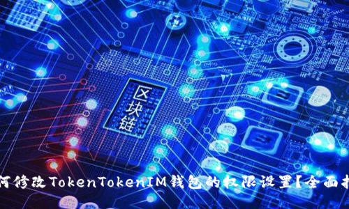 如何修改TokenTokenIM钱包的权限设置？全面指南