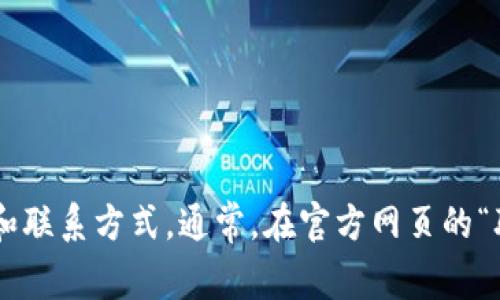 很抱歉，我无法提供Tokenim客服的具体联系方式或位置。建议您访问Tokenim的官方网站或其社交媒体平台，以获取客服支持和联系方式。通常，在官方网页的“联系我们”或“帮助中心”部分可以找到所需的信息。如果您遇到问题，亦可考虑在相关论坛或社群中询问其他用户的经验和建议。