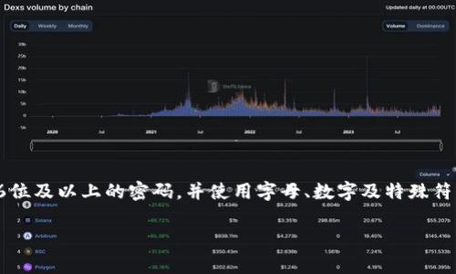 关于TokenIM密码的具体位数，通常是由用户在设置账号时自行选择的。一般来说，为了保证安全性，建议设置6位及以上的密码，并使用字母、数字及特殊符号的组合。很多平台会建议密码长度在8位到20位之间，且应避免使用简单的组合如“123456”或“password”。

如果你需要更详细的信息或具体要求，建议查看TokenIM的官方文档或客服支持。