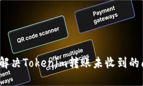 如何解决Tokenim转账未收到的问题？