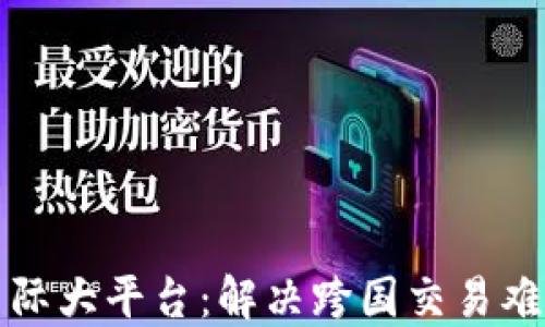 
区块链钱包国际大平台：解决跨国交易难题的最佳选择