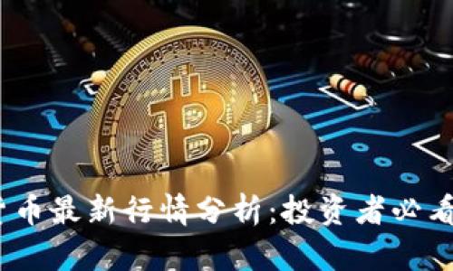 2023年加密货币最新行情分析：投资者必看的讯息与趋势