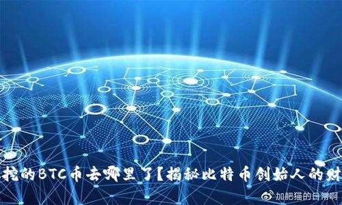 中本聪挖的BTC币去哪里了？揭秘比特币创始人的财富之谜