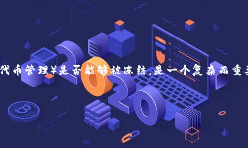 在区块链和加密货币的世界中，“tokenim”（可能是指代某种特定的代币或代币管理）是否能够被冻结，是一个复杂而重要的问题。以下是对此问题的探讨，包括一些背景知识以及相关的技术解析。

### 与关键词

探讨Tokenim是否可以被冻结：机制、影响与解决方案
