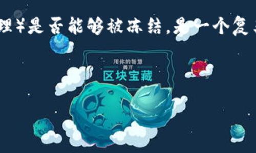 在区块链和加密货币的世界中，“tokenim”（可能是指代某种特定的代币或代币管理）是否能够被冻结，是一个复杂而重要的问题。以下是对此问题的探讨，包括一些背景知识以及相关的技术解析。

### 与关键词

探讨Tokenim是否可以被冻结：机制、影响与解决方案