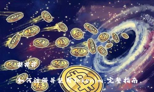 ### 

如何注册并使用Tokenim：完整指南