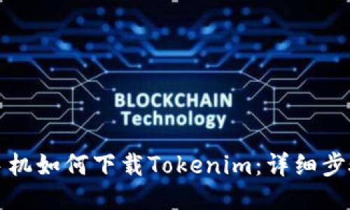 ### 手机如何下载Tokenim：详细步骤与攻略