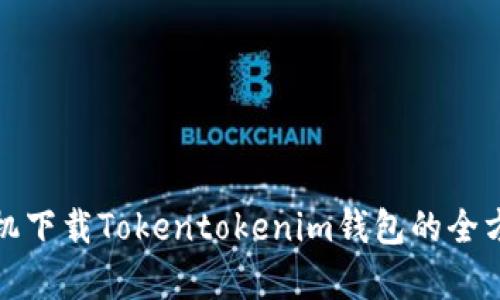 安卓手机下载Tokentokenim钱包的全方位指南