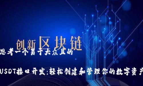思考一个易于大众且的

USDT接口开发：轻松创建和管理你的数字资产