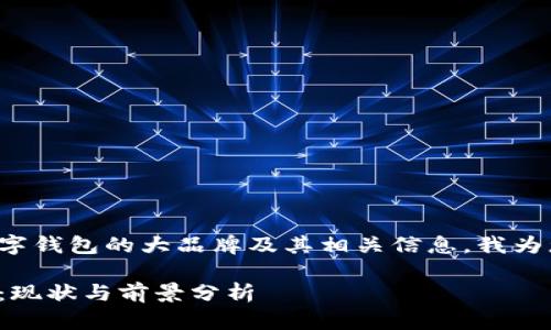 为了帮助您理解数字钱包的大品牌及其相关信息，我为您构建了以下内容。

数字钱包品牌全景：现状与前景分析