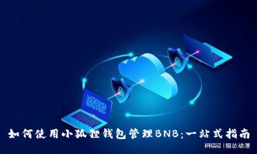 如何使用小狐狸钱包管理BNB：一站式指南