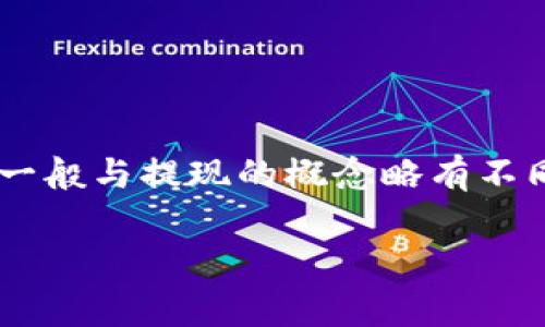 提币是指将数字货币或虚拟货币从交易所或钱包中转移到用户的个人钱包或其他平台上，一般与提现的概念略有不同。提现通常指将资金从交易平台提取到银行账户中，而提币则专注于数字货币之间的转移。

如果你有其他问题或者需要进一步了解提币的过程与相关细节，请随时提出！