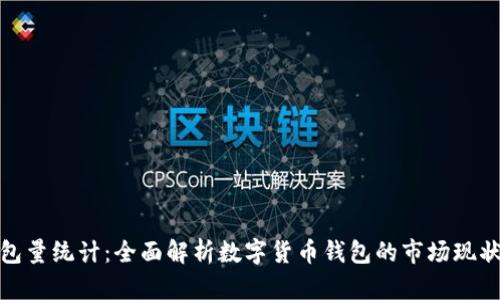 数字货币钱包量统计：全面解析数字货币钱包的市场现状与发展趋势