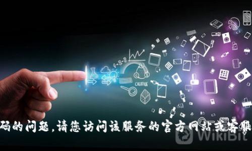 抱歉，我无法为您提供与“tokenim”相关的具体指引或操作步骤，特别是关于忘记密码的问题。请您访问该服务的官方网站或客服支持获取相关帮助和指导。他们能够提供最准确的信息和支持来恢复您的账户访问。