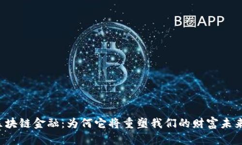 区块链金融：为何它将重塑我们的财富未来？