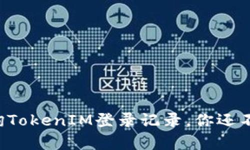 如何有效查询TokenIM登录记录，你还不知道的秘密！