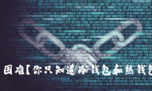 虚拟币交易困难？你只知道冷钱包和热钱包的差别吗？