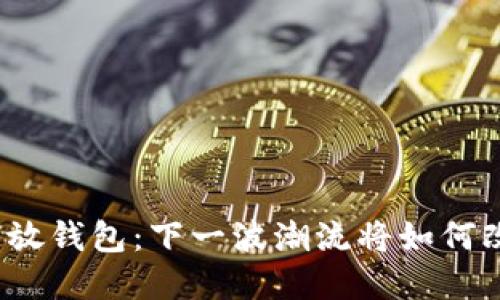 数字藏品平台的开放钱包：下一波潮流将如何改变你的收藏体验？