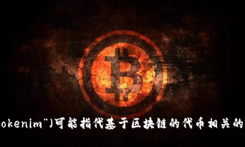 抱歉，您的问题不太明确。您是想了解如何使用某种特定的“tokenim”（可能指代基于区块链的代币相关的概念）吗？请提供更多信息或具体问题，以便我更好地帮助您。