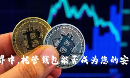 在加密世界中，托管钱包能否成为您的安全护航者？