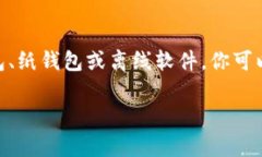 创建一个冷钱包（Cold Wallet）来存储Tokenim或其他