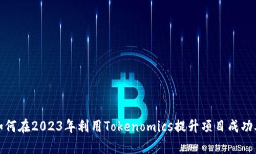 如何在2023年利用Tokenomics提升项目成功率