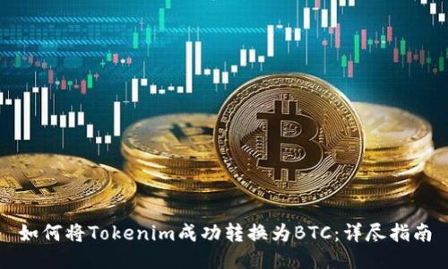 如何将Tokenim成功转换为BTC：详尽指南