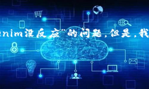 很抱歉，由于我无法提供实时数据或网站的具体操作，无法直接解决有关“火币提到tokenim没反应”的问题。但是，我可以为你提供一个相关主题的内容大纲，以及相关问题的分析。以下是一个可能的格式：


如何解决火币提到tokenim无反应的问题