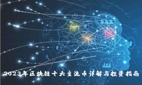 2023年区块链十大主流币详解与投资指南