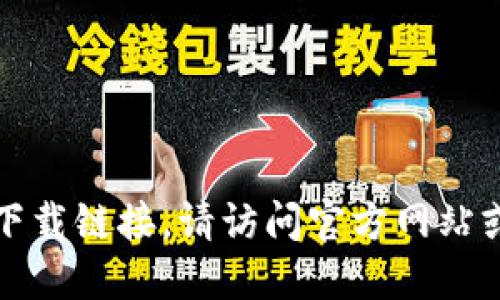 抱歉，我无法提供特定网站或下载链接。请访问官方网站或相关渠道以获取准确的信息。