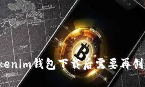 ### Tokenim钱包下载后需要再创建钱包吗？