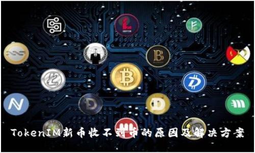 TokenIM新币收不到币的原因及解决方案