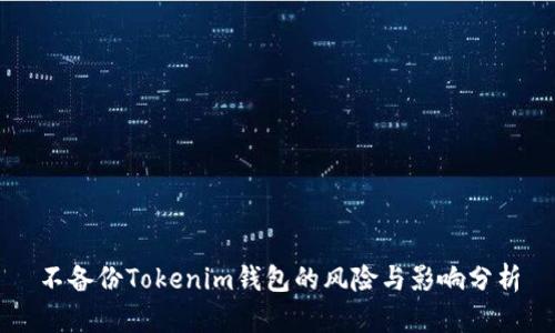 不备份Tokenim钱包的风险与影响分析