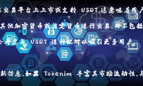 在加密货币领域，Tokenim 是一种相对不为人知的代币或项目。要了解“Tokenim 没有 USDT 吗？”这个问题，需要先了解 USDT（Tether）是什么及其在加密货币市场中的作用。

### Tokenim 与 USDT 的关系

Tokenim 可能是一种特定的加密资产，供特定目的使用，如平台内交易、奖励发放等。USDT 是一种广泛使用的稳定币，旨在与美元保持1:1的价值比率，通常被用作加密货币交易中的基准货币。

如果您提到的 Tokenim 是一个新的项目或在某个特定平台上运作，那么是否支持 USDT 将取决于该平台或项目的集成情况。

### 可能的情况

1. **Tokenim 市场未集成 USDT：** 有些新兴加密资产可能尚未在主要交易平台上上市或支持 USDT。这意味着用户不能使用 USDT 直接购买 Tokenim。

2. **Tokenim 与其他币种配对：** Tokenim 可能在某些交易所上仅与其他加密货币或法定货币进行交易，而不包括 USDT。

3. **项目更新与未来計劃：** 如果 Tokenim 项目在发展中，未来可能会考虑与 USDT 进行配对以吸引更多用户。

### 结论

对此具体项目的了解和访问其官方网站或社交媒体渠道将有助于获取最新信息。如果 Tokenim 丰富其市场流动性，与 USDT 结合将是一个值得期待的未来发展。