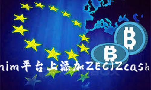 如何在Tokenim平台上添加ZEC（Zcash）并进行交易