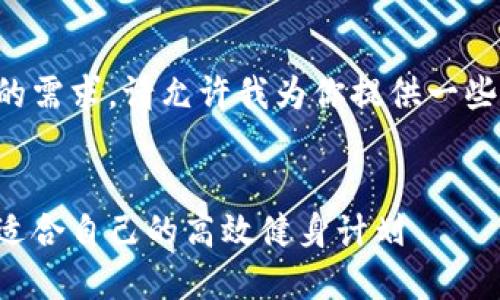 我了解你的需求。请允许我为你提供一些示例内容。


如何选择适合自己的高效健身计划