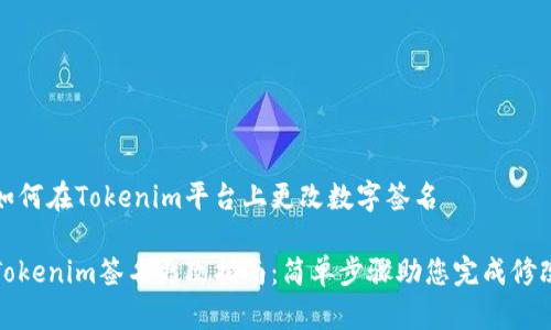 如何在Tokenim平台上更改数字签名

Tokenim签名更改指南：简单步骤助您完成修改
