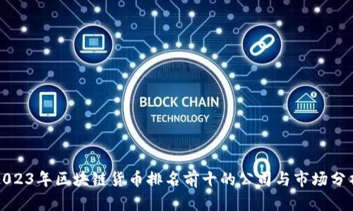 2023年区块链货币排名前十的公司与市场分析
