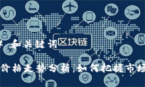 ### 和关键词

OK币价格走势分析：如何把握市场机会