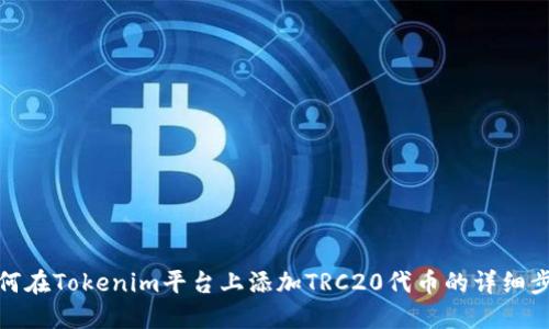 如何在Tokenim平台上添加TRC20代币的详细步骤
