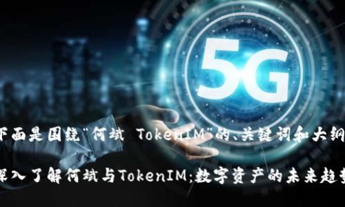 下面是围绕“何斌 TokenIM”的、关键词和大纲：

深入了解何斌与TokenIM：数字资产的未来趋势