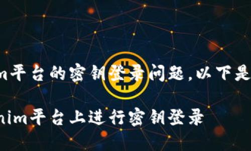 关于Tokenim平台的密钥登录问题，以下是详细的内容。

如何在Tokenim平台上进行密钥登录