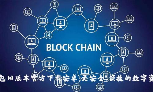 小狐钱包旧版本官方下载安卓：更安全、便捷的数字资产管理